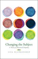 Changing the Subject: A Theory of Rhetorical Empathy di Lisa Blankenship edito da UTAH ST UNIV PR