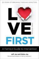 Love First: A Family's Guide to Intervention di Jeff Jay, Debra Jay edito da HAZELDEN PUB