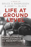 Life at Ground Level: Homelessness, Hopelessness and Redemption as seen through the eyes of America's invisible people di Janet L. Black, Bruce a. Rasmussen edito da AMBASSADOR PR LLC
