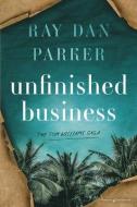Unfinished Business di Ray Dan Parker edito da SPEAKING VOLUMES