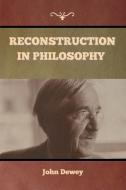 Reconstruction in Philosophy di John Dewey edito da Bibliotech Press