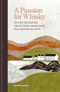 A Passion for Whisky: How the Tiny Scottish Island of Islay Creates Malts That Captivate the World di Ian Wisniewski edito da MITCHELL BEAZLEY