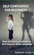 The Self Confidence For Beginners di Gosha Marvin N. Gosha edito da Deni Benati