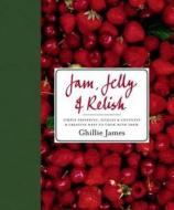 Jam, Jelly And Relish di Ghillie James edito da Kyle Books