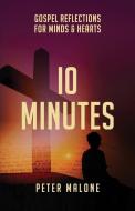 10 MINUTES: GOSPEL REFLECTIONS FOR MINDS di PETER MALONE edito da LIGHTNING SOURCE UK LTD