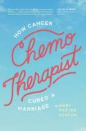 Chemo-Therapist: How Cancer Cured a Marriage di Mary Potter Kenyon edito da Familius