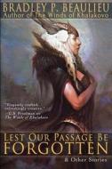 Lest Our Passage Be Forgotten & Other Stories di Bradley P. Beaulieu edito da Quillings Literary Services