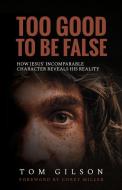 Too Good To Be False di Gilson Tom Gilson edito da Deward Publishing