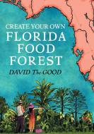Create Your Own Florida Food Forest di David The Good edito da Good Books