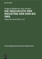 Die Geschichte der Industrie der DDR bis 1965 di Wolfgang Mühlfriedel, Klaus Wießner edito da De Gruyter