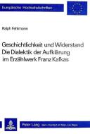 Geschichtlichkeit und Widerstand - Die Dialektik der Aufklärung im Erzählwerk Franz Kafkas di Ralph Fehlmann edito da P.I.E.