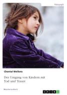 Der Umgang von Kindern mit Tod und Trauer di Chantal Wellens edito da GRIN Verlag