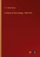 A History of Eton College. 1440-1875 di H. C. Maxwell Lyte edito da Outlook Verlag