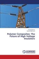 Polymer Composites: The Future of High Voltage Insulators di Fouad Soliman, Karima Mahmoud edito da LAP LAMBERT Academic Publishing