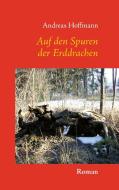 Auf den Spuren der Erddrachen di Andreas Hoffmann edito da Books on Demand