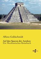 Auf den Spuren der Azteken di Alfons Goldschmidt edito da Vero Verlag