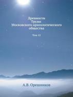 Drevnosti Trudy Moskovskogo Arheologicheskogo Obschestva Tom 12 di A V Oreshnikov edito da Book On Demand Ltd.