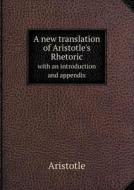 A New Translation Of Aristotle's Rhetoric With An Introduction And Appendix di Aristotel edito da Book On Demand Ltd.