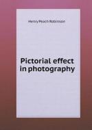 Pictorial Effect In Photography di Henry Peach Robinson edito da Book On Demand Ltd.