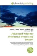 Advanced Weather Interactive Processing System di #Miller,  Frederic P. Vandome,  Agnes F. Mcbrewster,  John edito da Vdm Publishing House