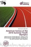 American Samoa At The 2010 Summer Youth Olympics edito da Chromo Publishing
