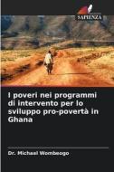 I poveri nei programmi di intervento per lo sviluppo pro-povertà in Ghana di Michael Wombeogo edito da Edizioni Sapienza