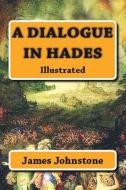 A Dialogue in Hades di James Johnstone edito da Blurb, Inc.