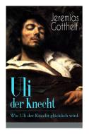 Uli Der Knecht - Wie Uli Der Knecht Gl Cklich Wird di Jeremias Gotthelf edito da E-artnow
