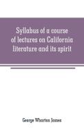 Syllabus of a course of lectures on California literature and its spirit di George Wharton James edito da Alpha Editions