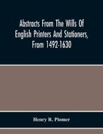 Abstracts From The Wills Of English Printers And Stationers, From 1492-1630 di Henry R. Plomer edito da Alpha Editions