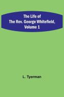 The Life of the Rev. George Whitefield, Volume 1 di L. Tyerman edito da Alpha Editions