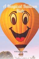 A Magical Balloon Ride di Steven Park edito da LIGHTNING SOURCE INC