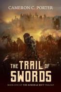 The Trail Of Swords di Porter Cameron C Porter edito da Independently Published