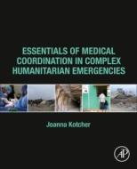 Essentials of Medical Coordination in Complex Humanitarian Emergencies di Joanna Kotcher edito da ACADEMIC PR INC