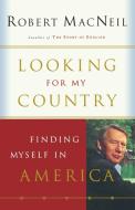 Looking for My Country: Finding Myself in America di Robert Macneil edito da HOUGHTON MIFFLIN