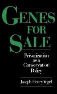 Genes for Sale: Privatization as a Conservation Policy di Joseph Henry Vogel edito da OXFORD UNIV PR