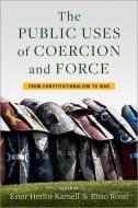The Public Uses of Coercion and Force: From Constitutionalism to War di Ester Herlin-Karnell, Enzo Rossi edito da OXFORD UNIV PR