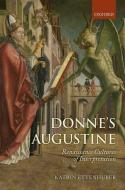 Donne's Augustine: Renaissance Cultures of Interpretation di Katrin Ettenhuber edito da OXFORD UNIV PR