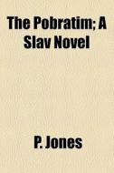 The Pobratim; A Slav Novel di P. Jones edito da General Books Llc
