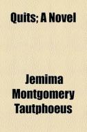 Quits; A Novel di Jemima Montgomery Tautphoeus edito da General Books Llc