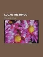 Logan The Mingo di Franklin B. Sawvel edito da General Books Llc