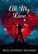 All My Love di Paul Williams edito da LULU PR