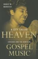 A City Called Heaven di Robert Marovich edito da University of Illinois Press