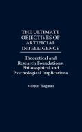The Ultimate Objectives of Artificial Intelligence di Morton Wagman edito da Praeger Publishers