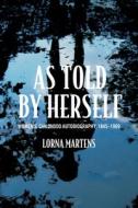 As Told by Herself: Women's Childhood Autobiography, 1845-1969 di Lorna Martens edito da UNIV OF WISCONSIN PR