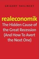 Realeconomik - The Hidden Cause of the Great Recession (and How to Avert the Next One) di Grigory Yavlinsky edito da Yale University Press
