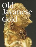 Old Javanese Gold - The Hunter Thompson Collection  at the Yale University Art Gallery di John Miksic edito da Yale University Press