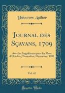 Journal Des Sçavans, 1709, Vol. 42: Avec Les Supplémens Pour Les Mois D'Octobre, Novembre, Decembre, 1708 (Classic Reprint) di Unknown Author edito da Forgotten Books