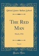 The Red Man, Vol. 8: March, 1916 (Classic Reprint) di United States Indian School edito da Forgotten Books