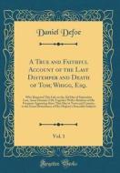A True and Faithful Account of the Last Distemper and Death of Tom; Whigg, Esq., Vol. 1: Who Departed This Life on the 22d Day of September Last, Anno di Daniel Defoe edito da Forgotten Books